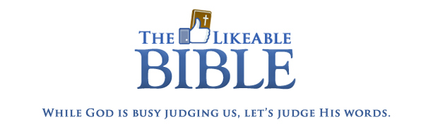 The Likeable Bible: While God is busy judging us, let's judge His words.